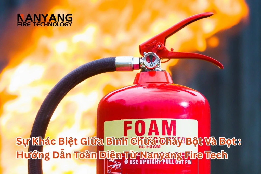 Sự Khác Biệt Giữa Bình Chữa Cháy Bột Và Bọt Hướng Dẫn Toàn Diện Từ Nanyang Fire Tech