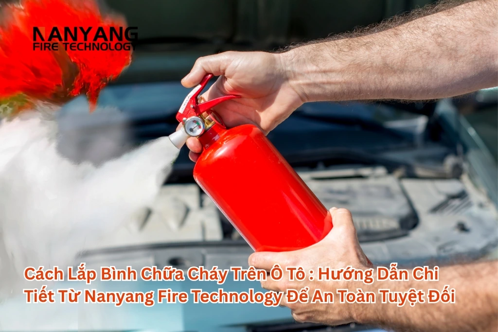 Cách Lắp Bình Chữa Cháy Trên Ô Tô Hướng Dẫn Chi Tiết Từ Nanyang Fire Technology Để An Toàn Tuyệt Đối