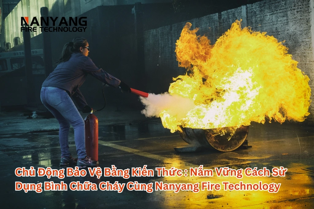 Chủ Động Bảo Vệ Bằng Kiến Thức Nắm Vững Cách Sử Dụng Bình Chữa Cháy Cùng Nanyang Fire Technology